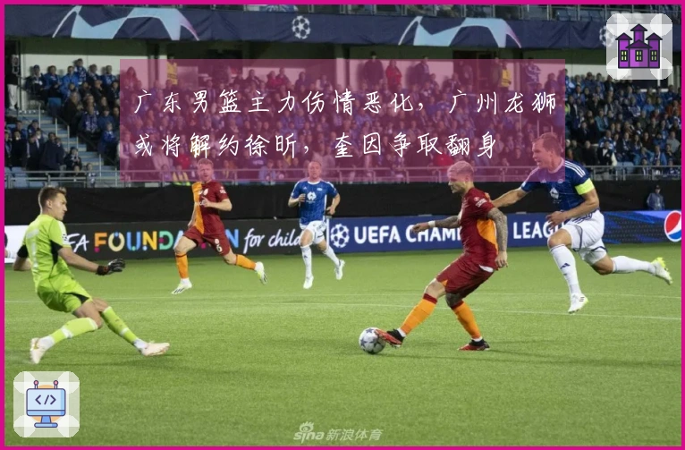 广东男篮主力伤情恶化，广州龙狮或将解约徐昕，奎因争取翻身