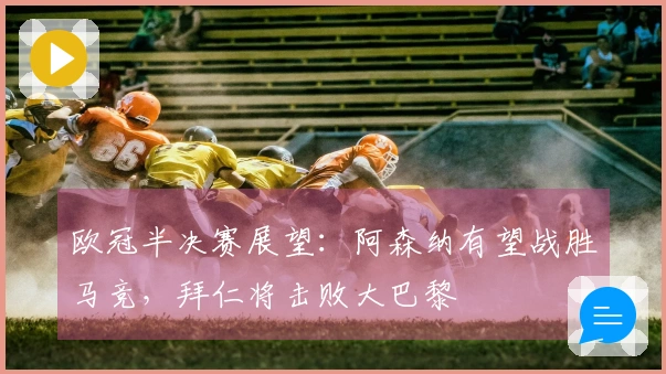 欧冠半决赛展望：阿森纳有望战胜马竞，拜仁将击败大巴黎